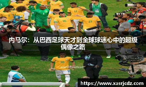 内马尔：从巴西足球天才到全球球迷心中的超级偶像之路